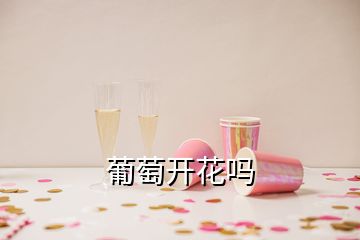 葡萄開花嗎