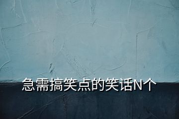 急需搞笑點(diǎn)的笑話N個(gè)