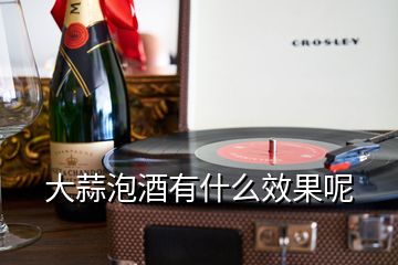 大蒜泡酒有什么效果呢