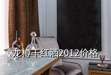 龍樽干紅灑2012價格