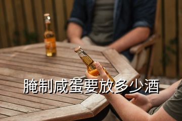 腌制咸蛋要放多少酒