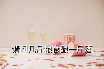 請(qǐng)問(wèn)幾斤糧食釀一斤酒