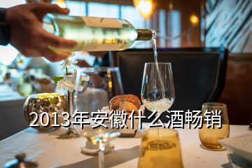 2013年安徽什么酒暢銷