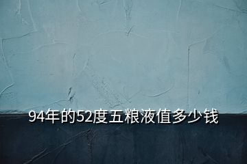 94年的52度五糧液值多少錢