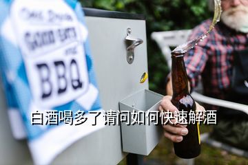 白酒喝多了請(qǐng)問如何快速解酒