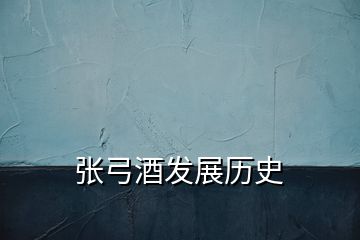 張弓酒發(fā)展歷史