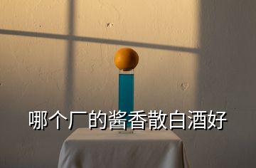 哪個廠的醬香散白酒好