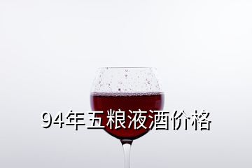 94年五糧液酒價(jià)格