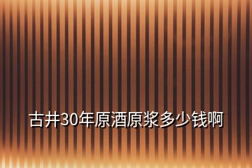 古井30年原酒原漿多少錢啊