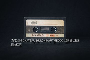 請問2004 CHATEAU DILLON HAUTMEDOC 125 15L法國原裝紅酒