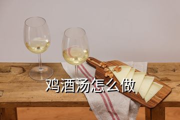 雞酒湯怎么做