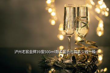 瀘州老窖金牌39度500ml醇柔藍色包裝多少錢一箱