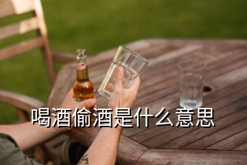 喝酒偷酒是什么意思