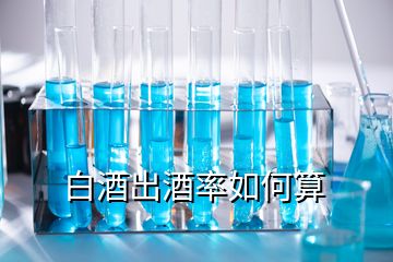 白酒出酒率如何算