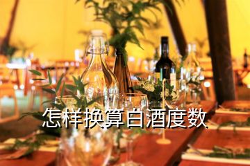 怎樣換算白酒度數(shù)