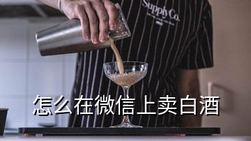 怎么在微信上賣白酒