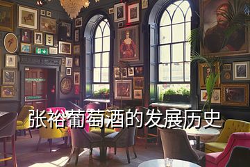 張裕葡萄酒的發(fā)展歷史