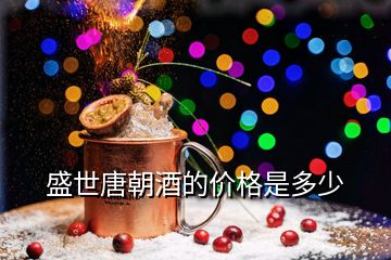 盛世唐朝酒的價(jià)格是多少