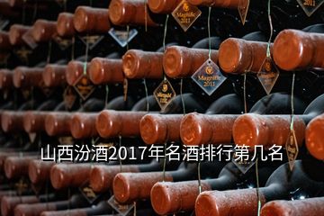 山西汾酒2017年名酒排行第幾名