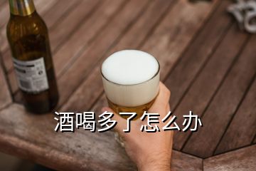 酒喝多了怎么辦