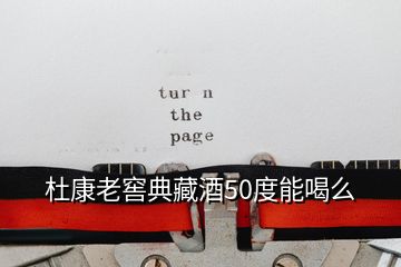 杜康老窖典藏酒50度能喝么