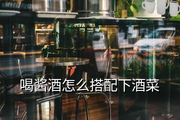 喝醬酒怎么搭配下酒菜