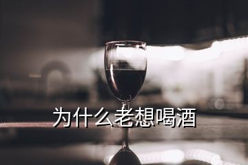 為什么老想喝酒