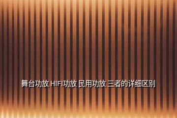 舞臺(tái)功放 HIFI功放 民用功放 三者的詳細(xì)區(qū)別