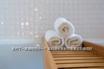 新開了一家酒吧想問一下 高檔酒水單制作哪家公司做得好