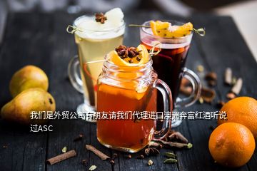 我們是外貿(mào)公司有朋友請(qǐng)我們代理進(jìn)口澳洲奔富紅酒聽說過ASC