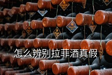 怎么辨別拉菲酒真假