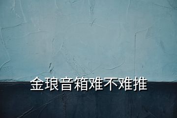 金瑯音箱難不難推