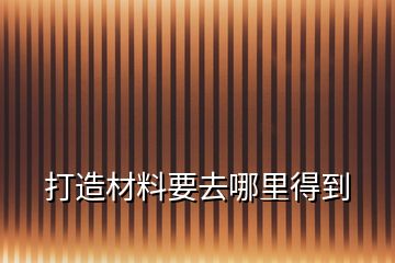 打造材料要去哪里得到