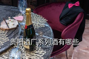 貴陽酒廠系列酒有哪些