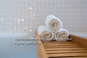 Manchester United Devil Logo Grandad Collar Pyjama  Red中文什么