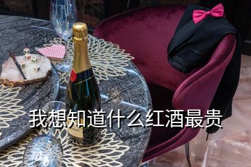 我想知道什么紅酒最貴