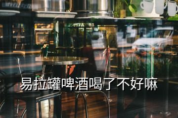 易拉罐啤酒喝了不好嘛