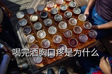 喝完酒胸口疼是為什么