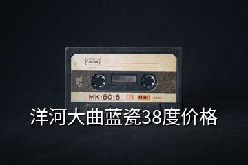 洋河大曲藍(lán)瓷38度價格