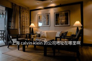 上海 calvin klein 的公司地址在哪里啊