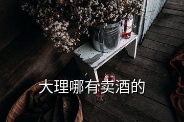 大理哪有賣酒的