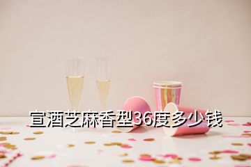 宣酒芝麻香型36度多少錢