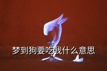 夢(mèng)到狗要吃我什么意思