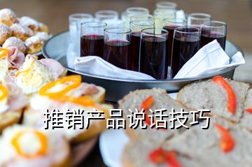 推銷產(chǎn)品說話技巧