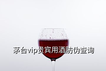 茅臺vip貴賓用酒防偽查詢