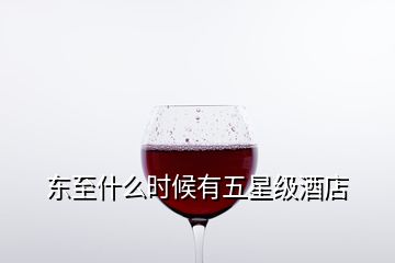 東至什么時(shí)候有五星級(jí)酒店