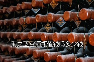 海之藍空酒瓶值錢嗎多少錢