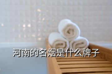 河南的名煙是什么牌子