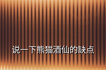 說(shuō)一下熊貓酒仙的缺點(diǎn)