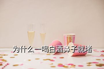 為什么一喝白酒鼻子就堵